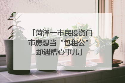 菏泽一市民投资门市房想当“包租公” 却遇糟心事儿