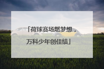 荷球赛场燃梦想，万科少年创佳绩