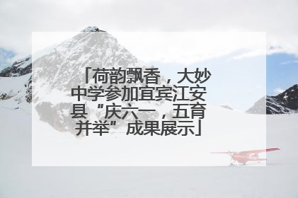 荷韵飘香，大妙中学参加宜宾江安县“庆六一，五育并举”成果展示