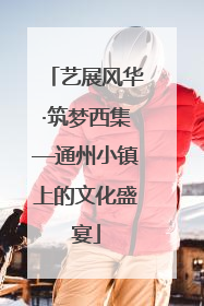艺展风华·筑梦西集—通州小镇上的文化盛宴
