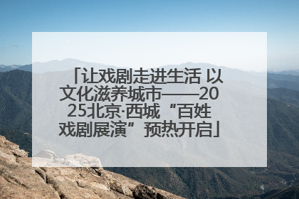 让戏剧走进生活 以文化滋养城市——2025北京·西城“百姓戏剧展演”预热开启