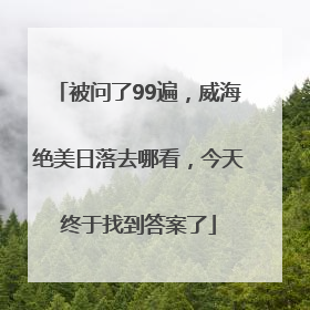 被问了99遍，威海绝美日落去哪看，今天终于找到答案了