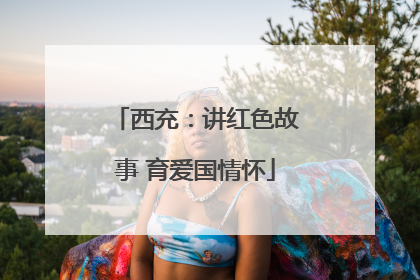 西充：讲红色故事 育爱国情怀