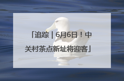 追踪｜6月6日！中关村茶点新址将迎客