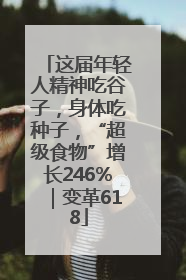 这届年轻人精神吃谷子，身体吃种子，“超级食物”增长246%｜变革618