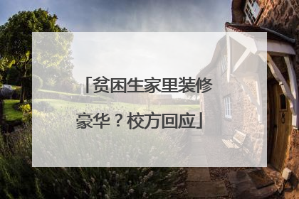 贫困生家里装修豪华？校方回应