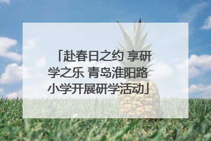 赴春日之约 享研学之乐 青岛淮阳路小学开展研学活动