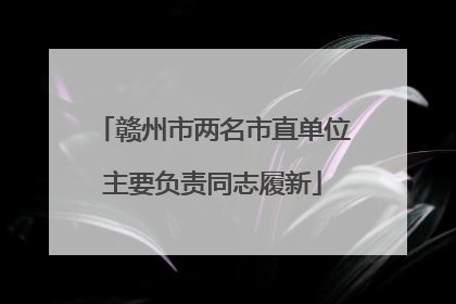 赣州市两名市直单位主要负责同志履新