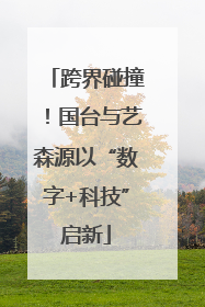 跨界碰撞！国台与艺森源以“数字+科技”启新