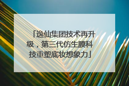 逸仙集团技术再升级，第三代仿生膜科技重塑底妆想象力