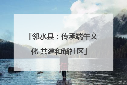 邻水县：传承端午文化 共建和谐社区
