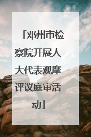 邓州市检察院开展人大代表观摩评议庭审活动