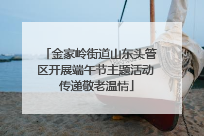 金家岭街道山东头管区开展端午节主题活动 传递敬老温情