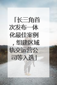 长三角首次发布一体化最佳案例，组建区域轨交运营公司等入选