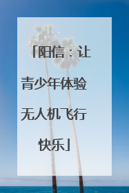 阳信：让青少年体验无人机飞行快乐