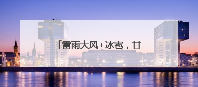 雷雨大风+冰雹，甘肃多地发布预警！