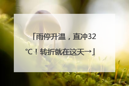雨停升温，直冲32℃！转折就在这天→
