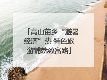 高山苗乡“避暑经济”热 特色旅游铺就致富路