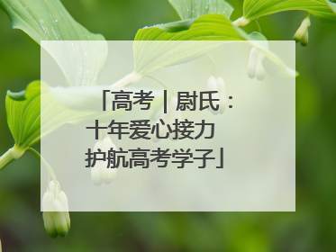 高考｜尉氏：十年爱心接力 护航高考学子