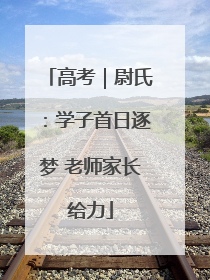 高考｜尉氏：学子首日逐梦 老师家长给力
