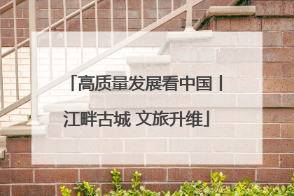 高质量发展看中国丨江畔古城 文旅升维