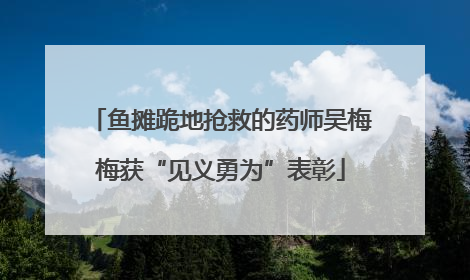 鱼摊跪地抢救的药师吴梅梅获“见义勇为”表彰