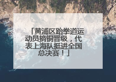黄浦区跆拳道运动员摘铜晋级，代表上海队挺进全国总决赛！