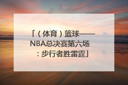（体育）篮球——NBA总决赛第六场：步行者胜雷霆