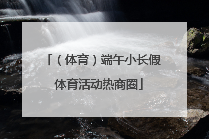 （体育）端午小长假 体育活动热商圈