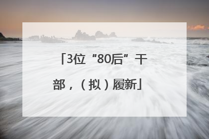 3位“80后”干部，（拟）履新