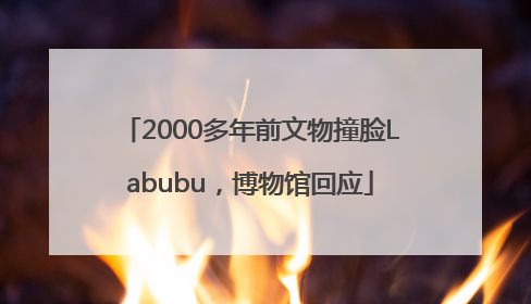2000多年前文物撞脸Labubu，博物馆回应
