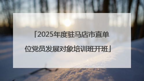 2025年度驻马店市直单位党员发展对象培训班开班