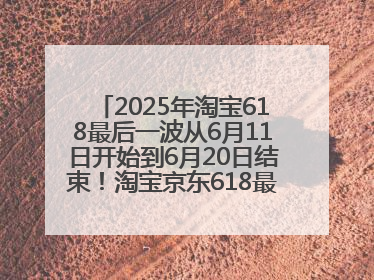2025年淘宝618最后一波从6月11日开始到6月20日结束！淘宝京东618最新红包口令是：优惠礼包855