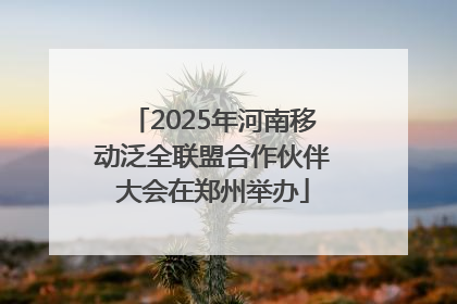 2025年河南移动泛全联盟合作伙伴大会在郑州举办