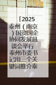 2025泰州（南京）国资国企协同发展恳谈会举行 泰州市委书记用三个关键词推介泰州