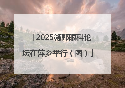 2025赣鄱眼科论坛在萍乡举行（图）
