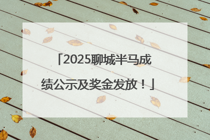 2025聊城半马成绩公示及奖金发放！