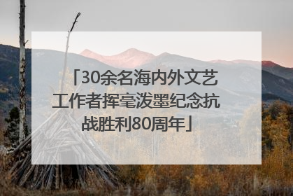30余名海内外文艺工作者挥毫泼墨纪念抗战胜利80周年
