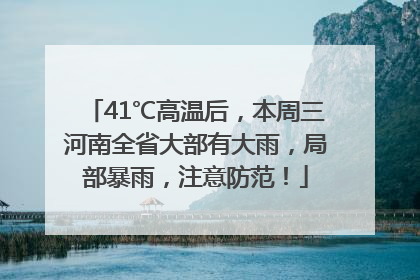 41℃高温后，本周三河南全省大部有大雨，局部暴雨，注意防范！