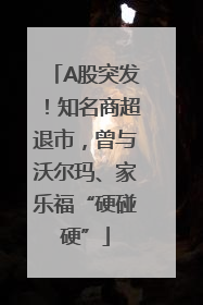 A股突发！知名商超退市，曾与沃尔玛、家乐福“硬碰硬”