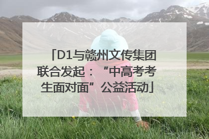 D1与赣州文传集团联合发起：“中高考考生面对面”公益活动